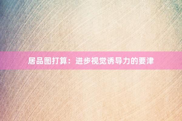 居品图打算：进步视觉诱导力的要津