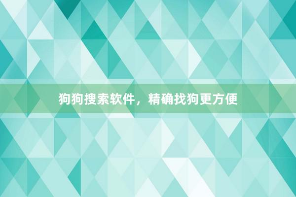 狗狗搜索软件,精确找狗更方便